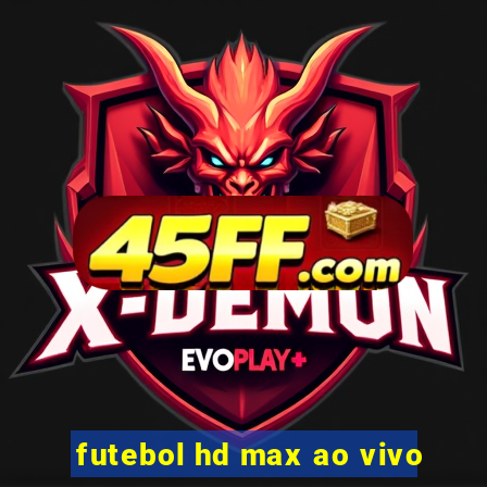 futebol hd max ao vivo